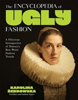 The Encyclopedia of Ugly Fashion - Karolina Zebrowska - 9798890033550