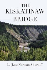 The Kiskatinaw Bridge - L. (Les) Norman Shurtliff - 9798890319661