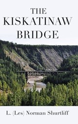 The Kiskatinaw Bridge - L. (Les) Norman Shurtliff - 9798890319678