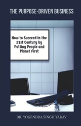 The Purpose-Driven Business: How to Succeed in the 21st Century by Putting People and Planet First - Dr Yogendra Singh Yadav - 9798890671509