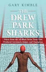 The Drew Park Sharks: Voices from the All-Black Swim Team That Produced Astronauts, Judges, and Champions - Gary Kimble - 9798890794956