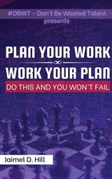 Hill, J: PLAN YOUR WORK - WORK YOUR PLAN - Jaimel D Hill - 9798890903402