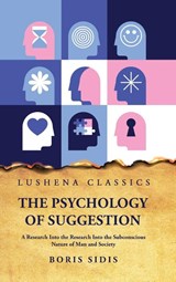 The Psychology of Suggestion - Boris Sidis - 9798890961228