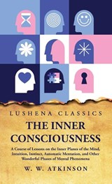 The Inner Consciousness - William Walker Atkinson - 9798890961273