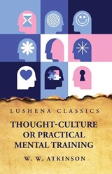 Thought-Culture or Practical Mental Training - William Walker Atkinson - 9798890961853