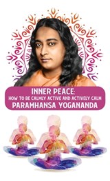 Inner Peace: How to Be Calmly Active and Actively Calm: How to Be Calmly Active and Actively Calm Paramhansa Yogananda - Paramhansa Yogananda - 9798890962409