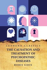 The Causation and Treatment of Psychopathic Diseases - Boris Sidis - 9798890963475
