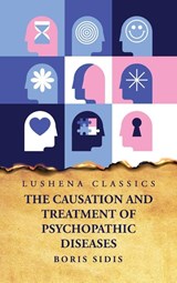 The Causation and Treatment of Psychopathic Diseases - Boris Sidis - 9798890963574