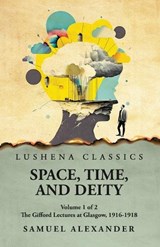 Space, Time, and Deity The Gifford Lectures at Glasgow, 1916-1918 Volume 1 of 2 - Samuel Alexander - 9798890964878