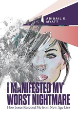 I Manifested My Worst Nightmare - Abigail E. Myatt - 9798891653597