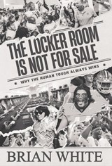 The Locker Room is Not for Sale: Why the Human Touch Always Wins - Brian White - 9798891653696