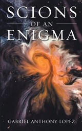 Scions of an Enigma - Gabriel Anthony Lopez - 9798891750470