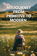 My Journey From Primitive to Modern - Annie Lee Foster - 9798891900110