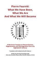 Pierre Fournié - What We Have Been, What We Are And What We Will Become: A Martinist Treatise on Reconciliation, Regeneration and Reintegration from t - M. R. Osborne - 9798892698672