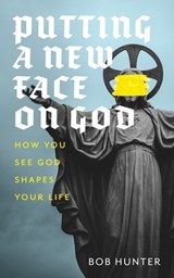 Putting a New Face on God: How you see God shapes your life - Bob Hunter - 9798892831581