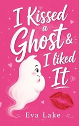 I Kissed a Ghost and I Liked It - Eva Lake - 9798892833653