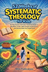 52 Weeks of Systematic Theology for Kids - Ahoy Publications - 9798892965545