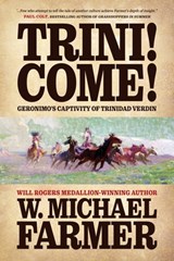Trini! Come!: Geronimo's Captivity of Trinidad Verdin - W. Michael Farmer - 9798892990110