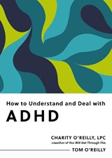How to Understand and Deal with ADHD - Charity O'Reilly ; Tom O'Reilly - 9798893031300