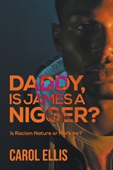 Daddy, Is James a Nigger?: Is Racism Nature or Nurture? - Carol Ellis - 9798893060430