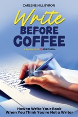 Write Before Coffee: How to Write Your Book When You Think You're Not a Writer - Carlene Hill Byron - 9798893070330