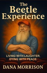 The Beetle Experience: Living with Laughter. Dying with Peace. - Dana Morrison - 9798893071917