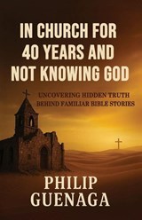 In Church for 40 Years and Not Knowing God - Philip Guenaga - 9798893072044