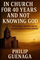 In Church for 40 Years and Not Knowing God - Philip Guenaga - 9798893072051