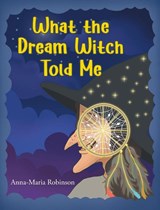 What the Dream Witch Told Me - Anna-Maria Robinson - 9798893081565