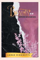 BEAUTY IN MY BROKENNESS - LaRae Rinchetti - 9798893096743
