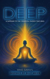 DEEP, a Gateway to the Creation-Energy Teaching - Waid Sainvil - 9798893248173
