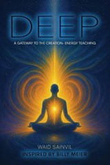 DEEP, a Gateway to the Creation-Energy Teaching - Waid Sainvil - 9798893248364