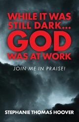 While It Was Still Dark...God Was at Work - Stephanie Thomas Hoover - 9798893337914