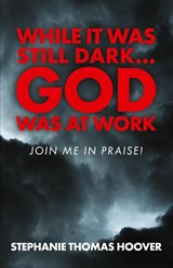 While It Was Still Dark...God Was at Work - Stephanie Thomas Hoover - 9798893337914