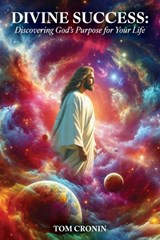 Divine Success: Discovering God's Purpose - Tom Cronin - 9798893339291
