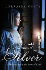 Apples of Gold in Settings of Silver - Nancy Lorraine White - 9798893566987