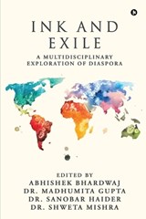Ink and Exile - Abhishek Bhardwaj ; Dr Madhumita Gupta ; Shweta Mishra Sanobar Haider - 9798893633573
