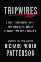 Tripwires: 15 Twenty-First-Century Events That Undermined American Democracy--And How to Reclaim It - Richard North Patterson - 9798893850901