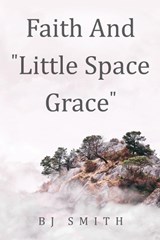 Faith and Little Space Grace - Bj Smith - 9798893890570