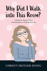 Why Did I Walk into This Room? - Christy Heitger-Ewing - 9798893900965