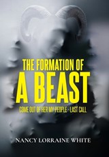 The Formation Of A Beast: Come Out Of Her My People- Last Call - Nancy Lorraine White - 9798893913491