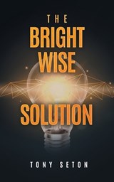 The Bright Wise Solution - Tony Seton - 9798893919394