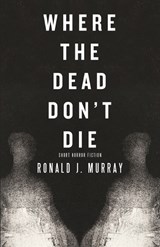 Where The Dead Don't Die - Ronald J Murray - 9798893990034