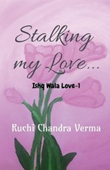 Stalking my Love... - Ruchi Chandra Verma - 9798894155265