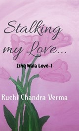 Stalking my Love... - Ruchi Chandra Verma - 9798894155272