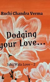 Dodging your Love... - Ruchi Chandra Verma - 9798894155333