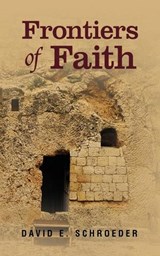 Frontiers of Faith - David E Schroeder - 9798894195575