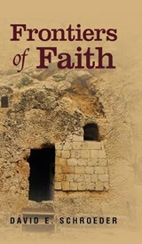Frontiers of Faith - David E Schroeder - 9798894195582
