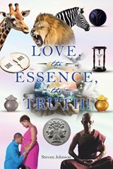 LOVE, the ESSENCE, the TRUTH! - Steven Johnson - 9798894280684