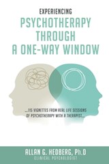 Experiencing Psychotheraphy Through a One-Way Window: ....115 Vignettes from Real Life Sessions of Psychotherapy with a Therapist.... - Allan G. Hedberg - 9798894650685